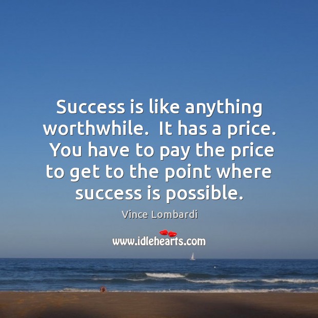 Success is like anything worthwhile.  It has a price.  You have to Image