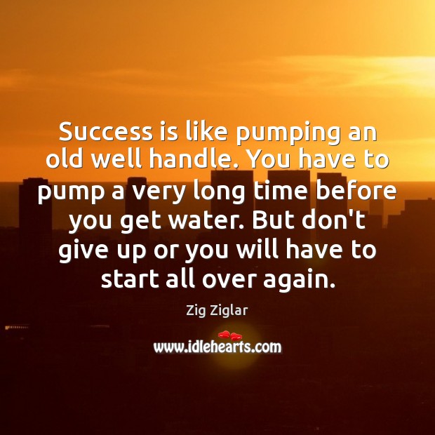 Success is like pumping an old well handle. You have to pump Don’t Give Up Quotes Image