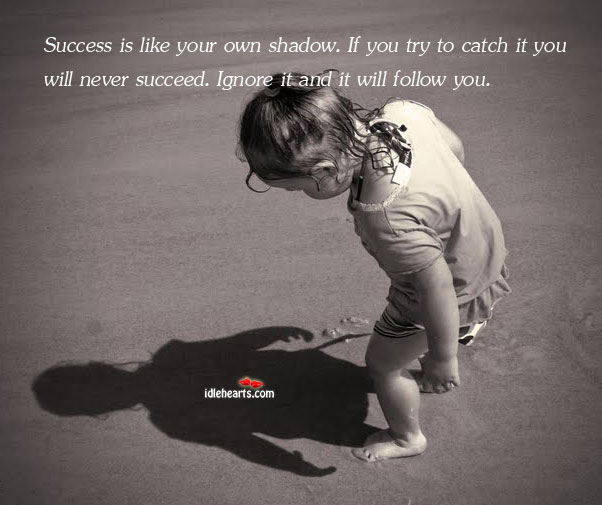 Success is like your own shadow. If you try to. Image
