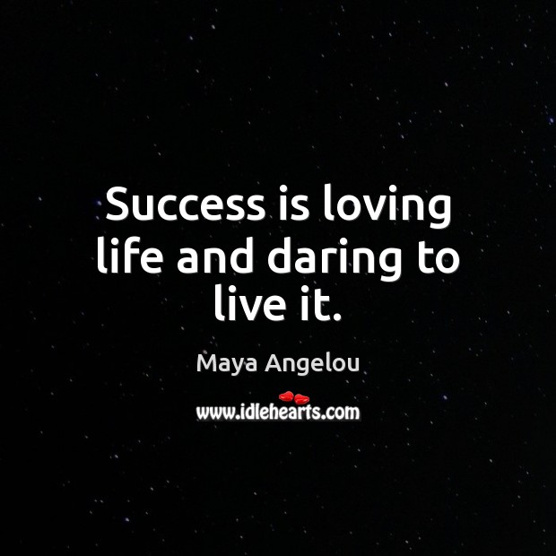 Success is loving life and daring to live it. Maya Angelou Picture Quote