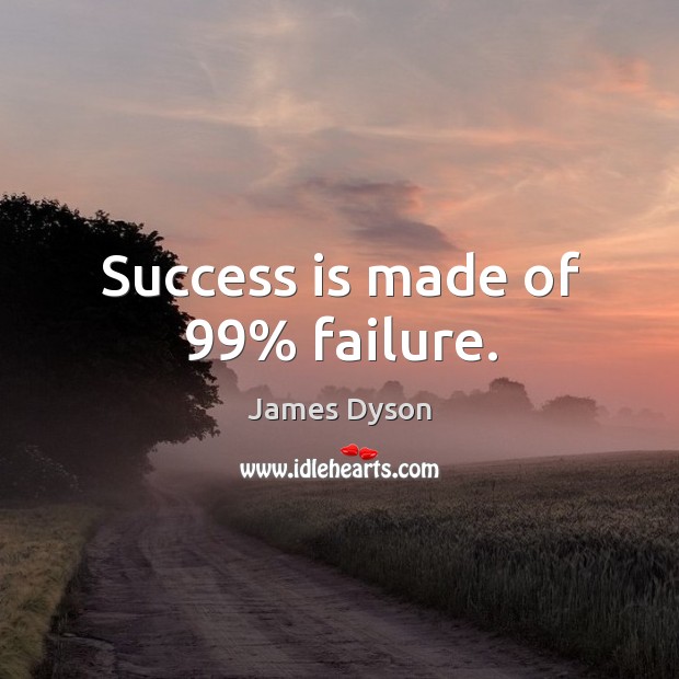 Success is made of 99% failure. James Dyson Picture Quote