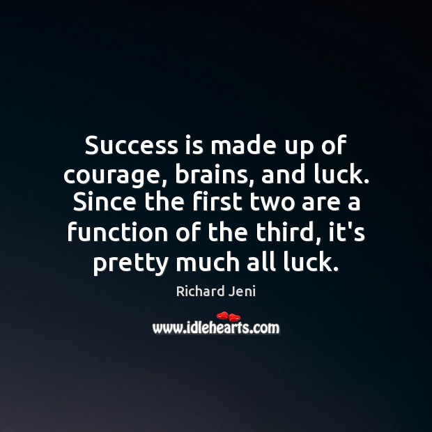 Success is made up of courage, brains, and luck. Since the first Success Quotes Image