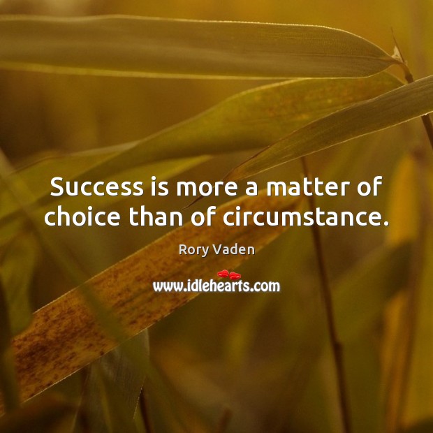 Success is more a matter of choice than of circumstance. Rory Vaden Picture Quote