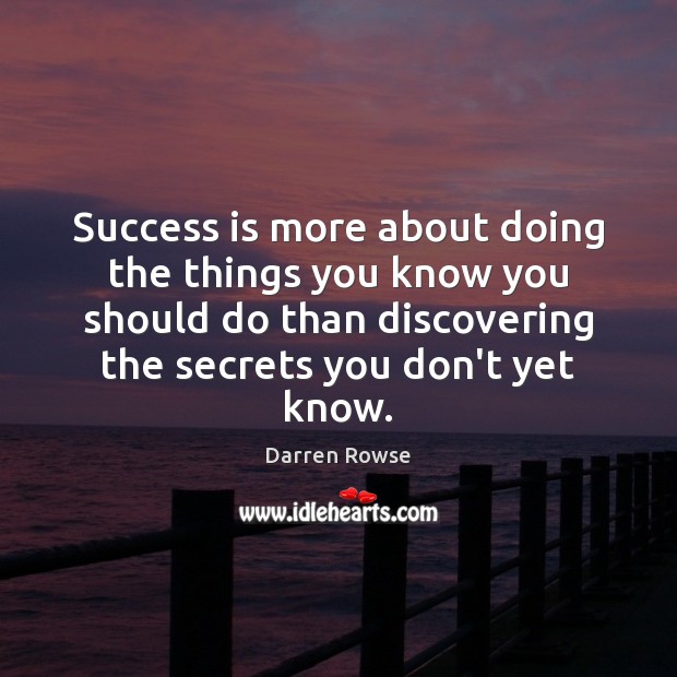Success is more about doing the things you know you should do Darren Rowse Picture Quote