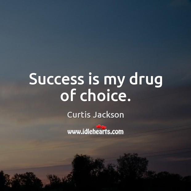 Success is my drug of choice. Curtis Jackson Picture Quote