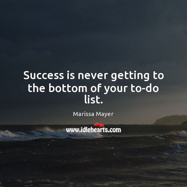 Success is never getting to the bottom of your to-do list. Marissa Mayer Picture Quote