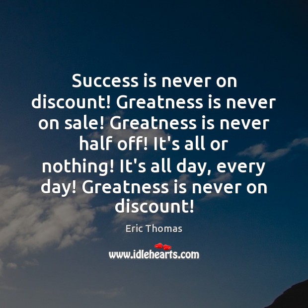 Success is never on discount! Greatness is never on sale! Greatness is Image