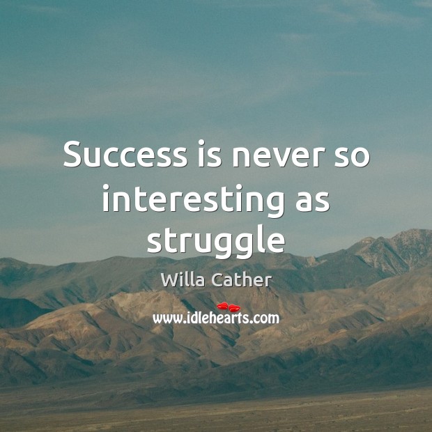 Success is never so interesting as struggle Willa Cather Picture Quote