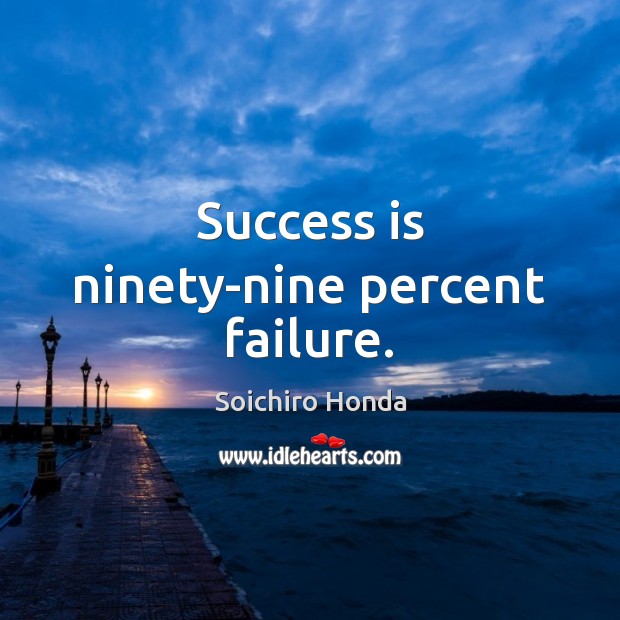 Success is ninety-nine percent failure. Soichiro Honda Picture Quote
