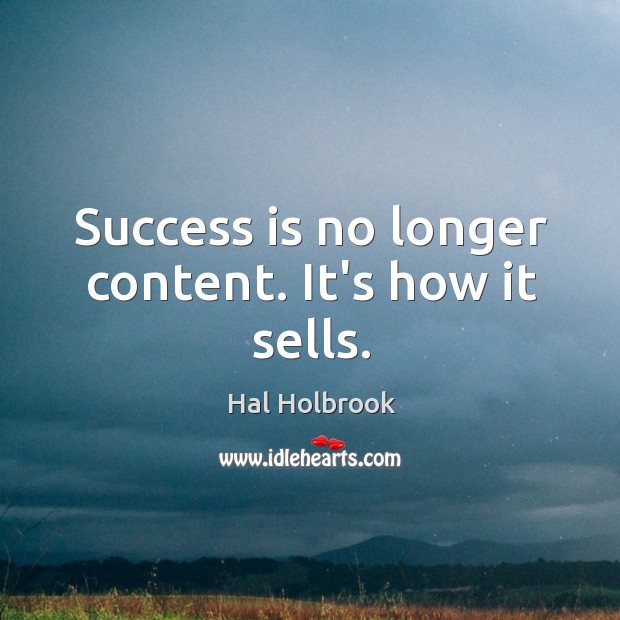 Success is no longer content. It’s how it sells. Hal Holbrook Picture Quote