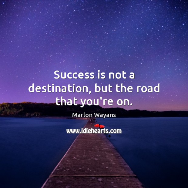 Success is not a destination, but the road that you’re on. Marlon Wayans Picture Quote