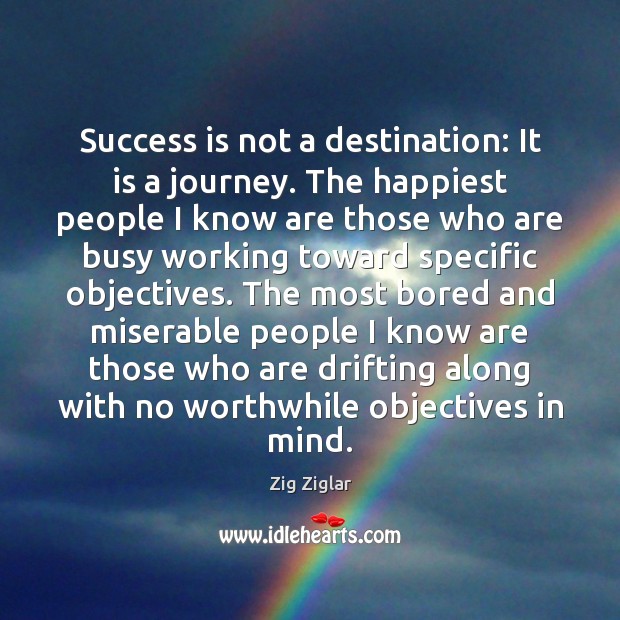 Success is not a destination: It is a journey. The happiest people Zig Ziglar Picture Quote