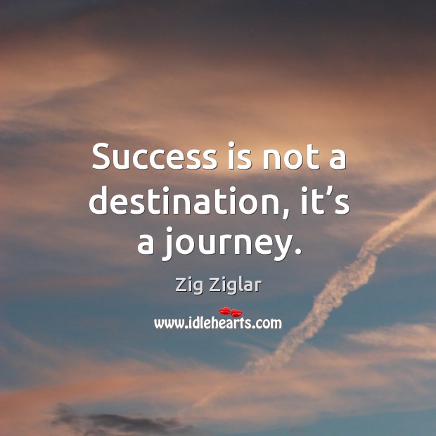 Success is not a destination, it’s a journey. Journey Quotes Image