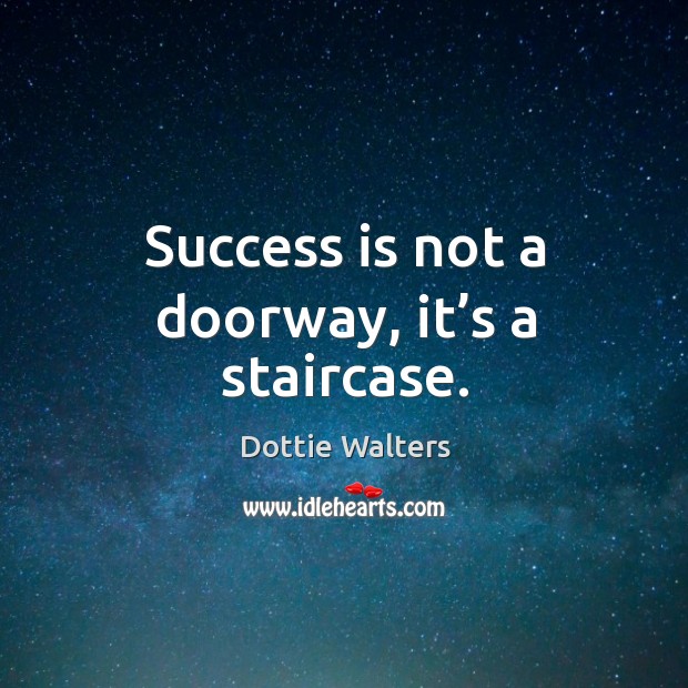 Success is not a doorway, it’s a staircase. Image