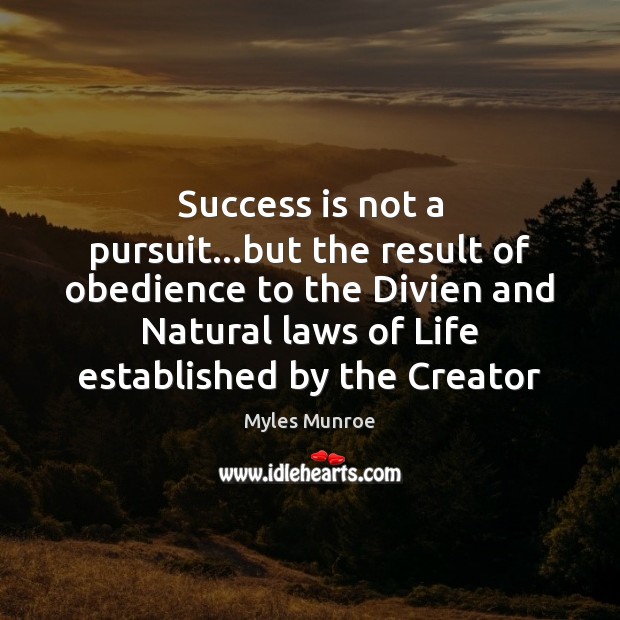 Success is not a pursuit…but the result of obedience to the Myles Munroe Picture Quote