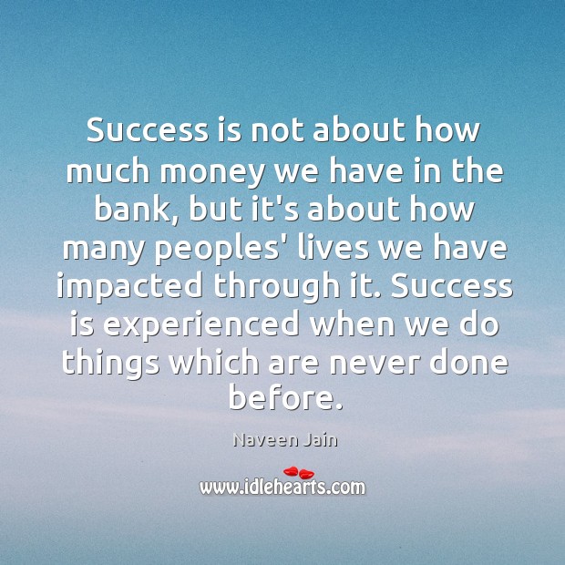 Success is not about how much money we have in the bank, Naveen Jain Picture Quote