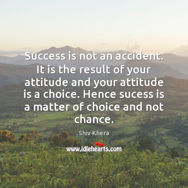 Success is not an accident. It is the result of your attitude Shiv Khera Picture Quote