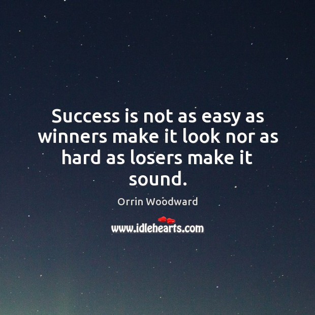 Success is not as easy as winners make it look nor as hard as losers make it sound. Orrin Woodward Picture Quote