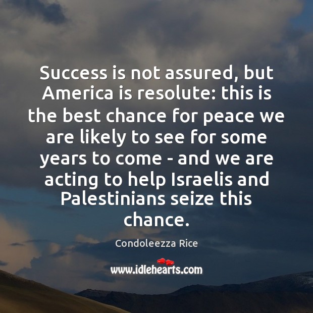 Success is not assured, but America is resolute: this is the best Condoleezza Rice Picture Quote