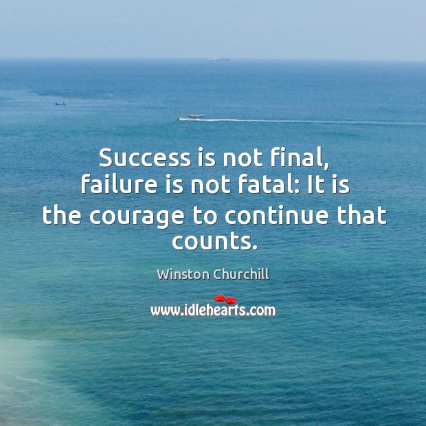 Success is not final, failure is not fatal: it is the courage to continue that counts. Image