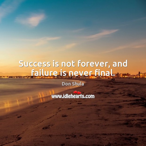 Success is not forever, and failure is never final. Image