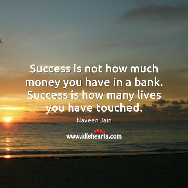 Success is not how much money you have in a bank. Success Naveen Jain Picture Quote