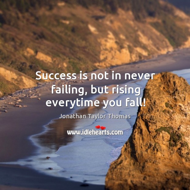Success is not in never failing, but rising everytime you fall! Jonathan Taylor Thomas Picture Quote