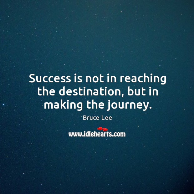 Success is not in reaching the destination, but in making the journey. Bruce Lee Picture Quote