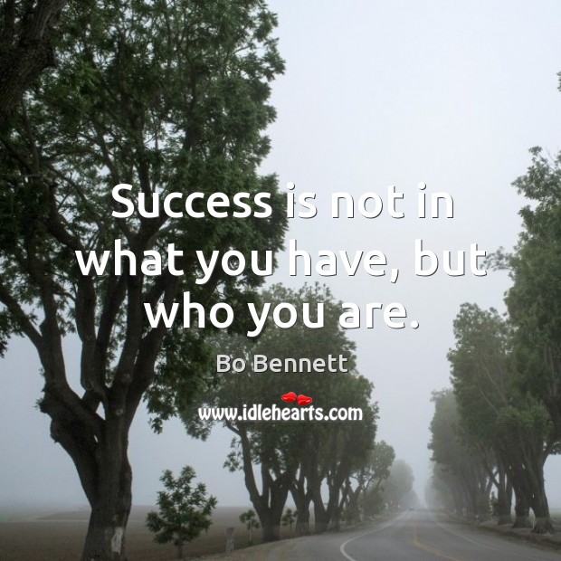 Success is not in what you have, but who you are. Bo Bennett Picture Quote