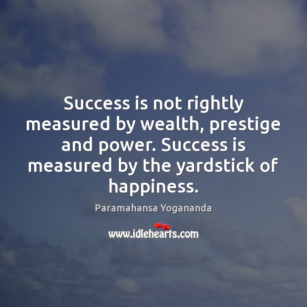 Success is not rightly measured by wealth, prestige and power. Success is Paramahansa Yogananda Picture Quote
