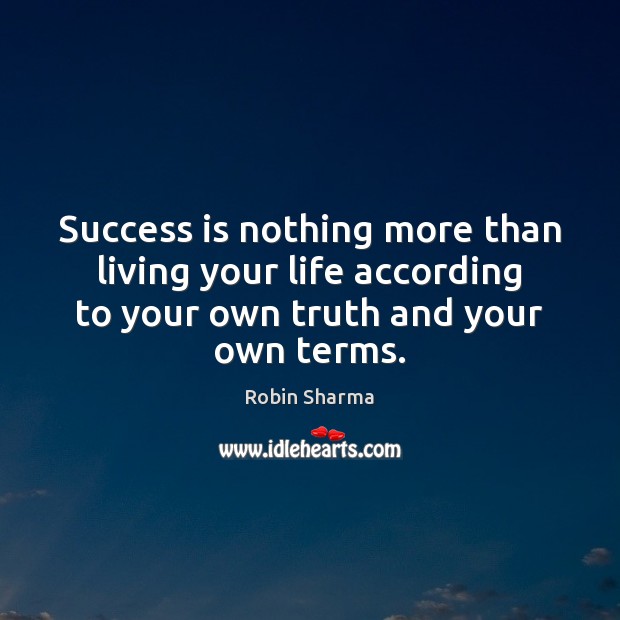 Success is nothing more than living your life according to your own Robin Sharma Picture Quote
