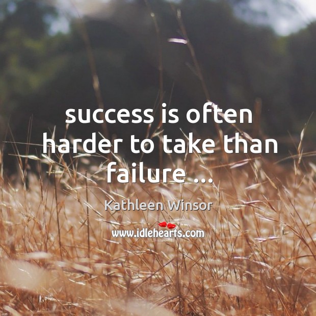 Success is often harder to take than failure … Image