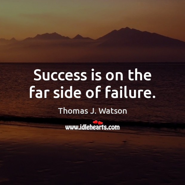 Success is on the far side of failure. Thomas J. Watson Picture Quote