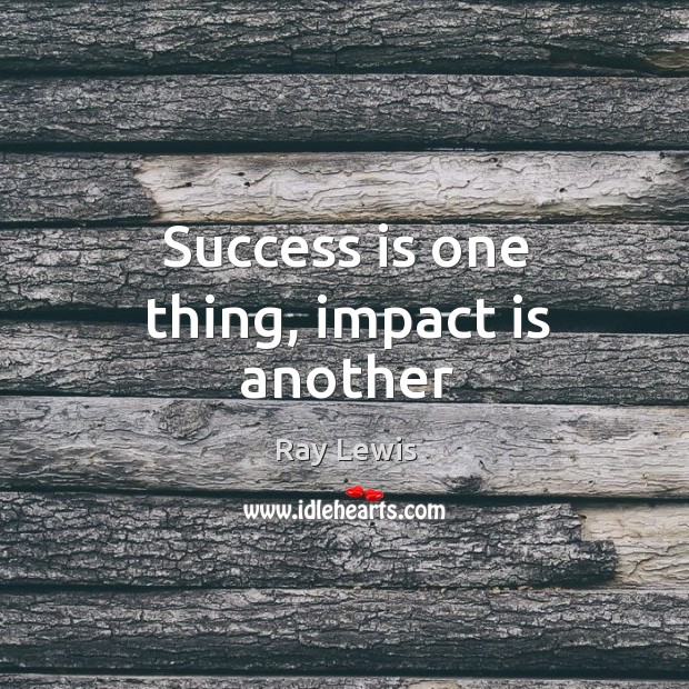 Success is one thing, impact is another Ray Lewis Picture Quote
