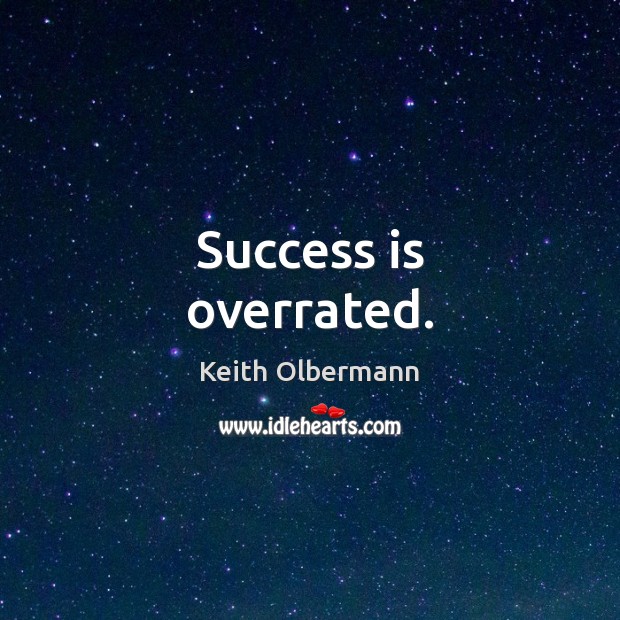 Success is overrated. Keith Olbermann Picture Quote