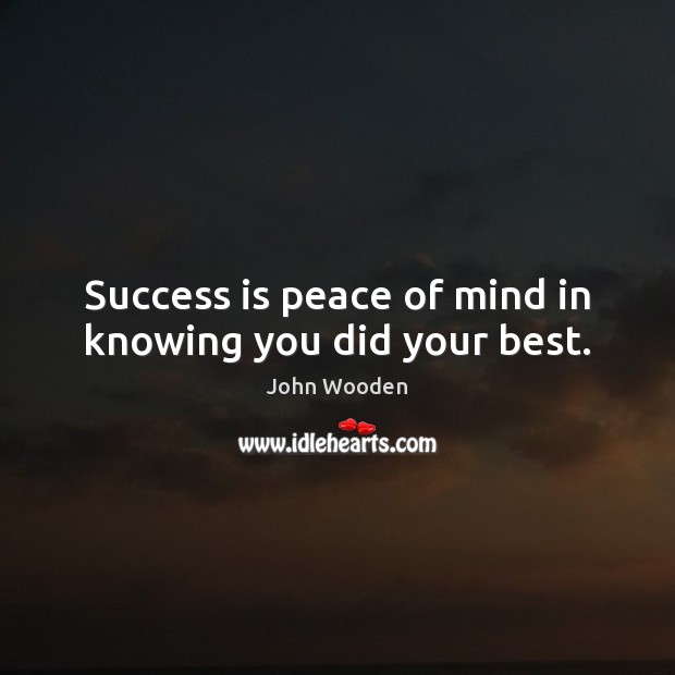 Success is peace of mind in knowing you did your best. John Wooden Picture Quote