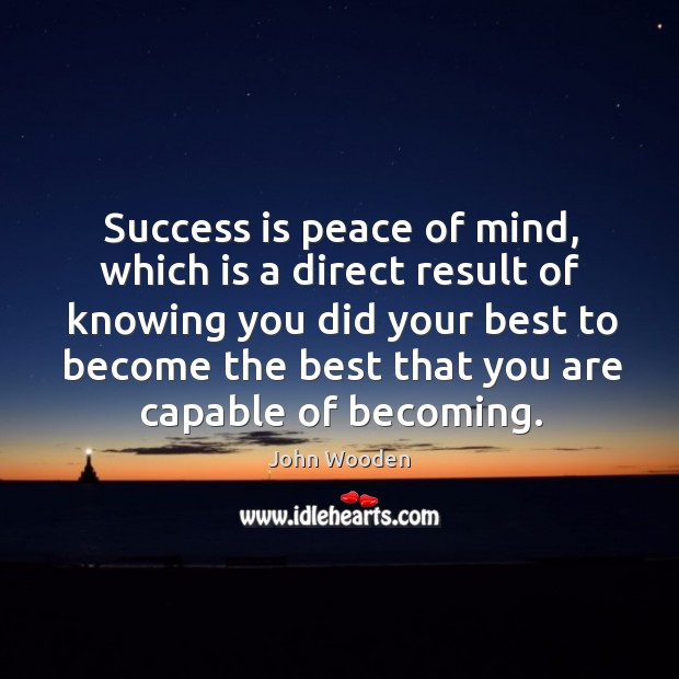 Success is peace of mind, which is a direct result of knowing you did your best John Wooden Picture Quote