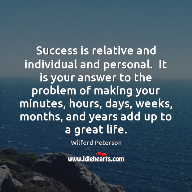 Success is relative and individual and personal.  It is your answer to Wilferd Peterson Picture Quote