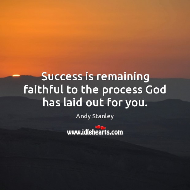 Success is remaining faithful to the process God has laid out for you. Faithful Quotes Image