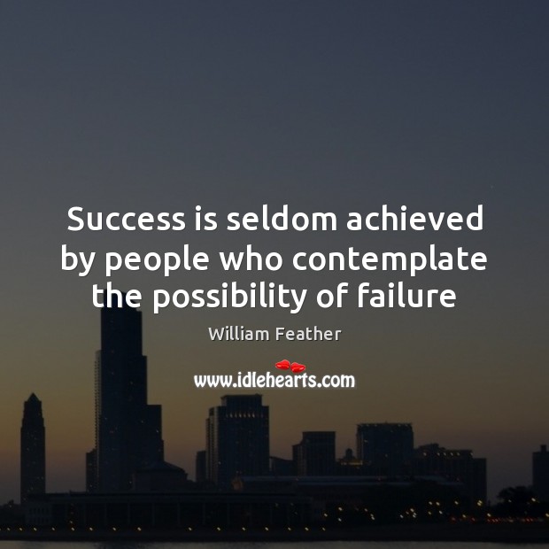 Success is seldom achieved by people who contemplate the possibility of failure Failure Quotes Image