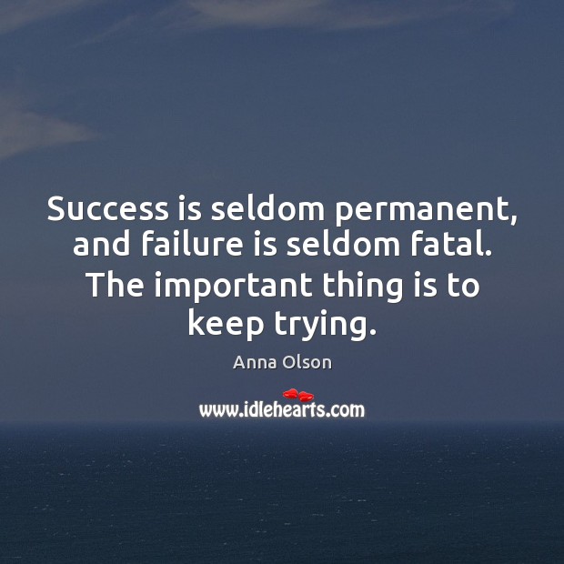Success is seldom permanent, and failure is seldom fatal. The important thing Anna Olson Picture Quote