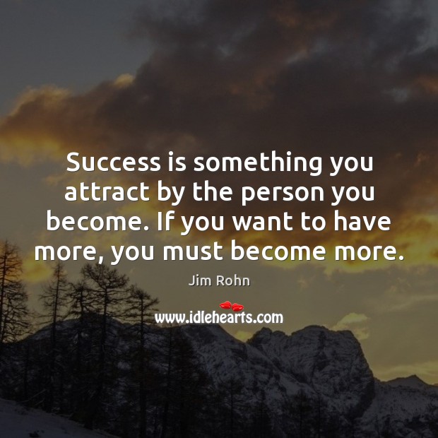 Success is something you attract by the person you become. If you Jim Rohn Picture Quote