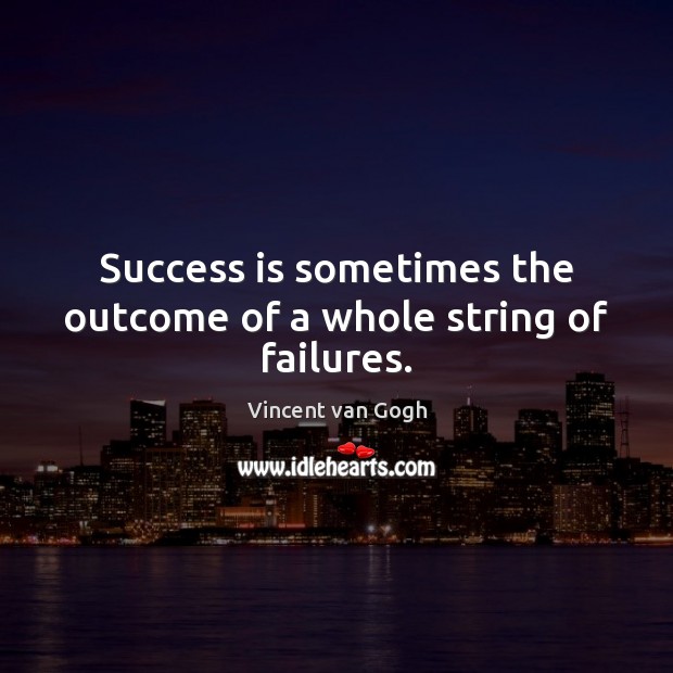 Success is sometimes the outcome of a whole string of failures. Vincent van Gogh Picture Quote