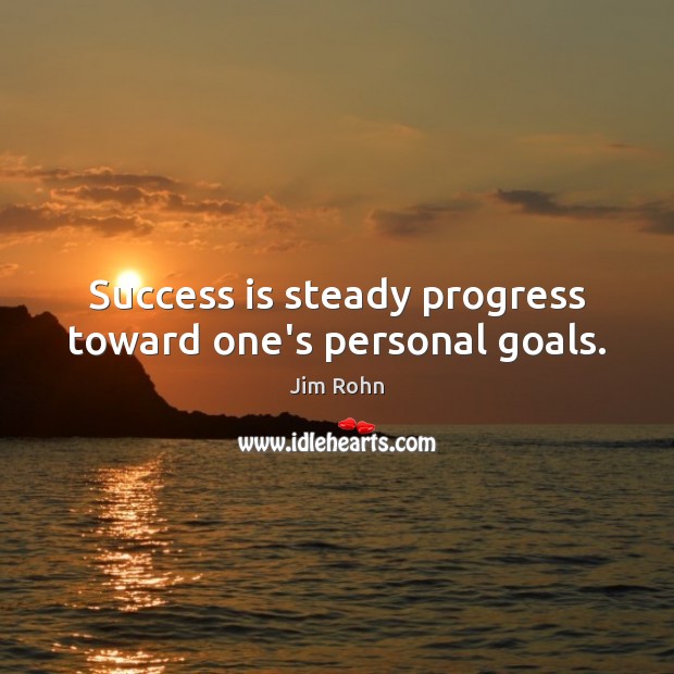 Success is steady progress toward one’s personal goals. Image