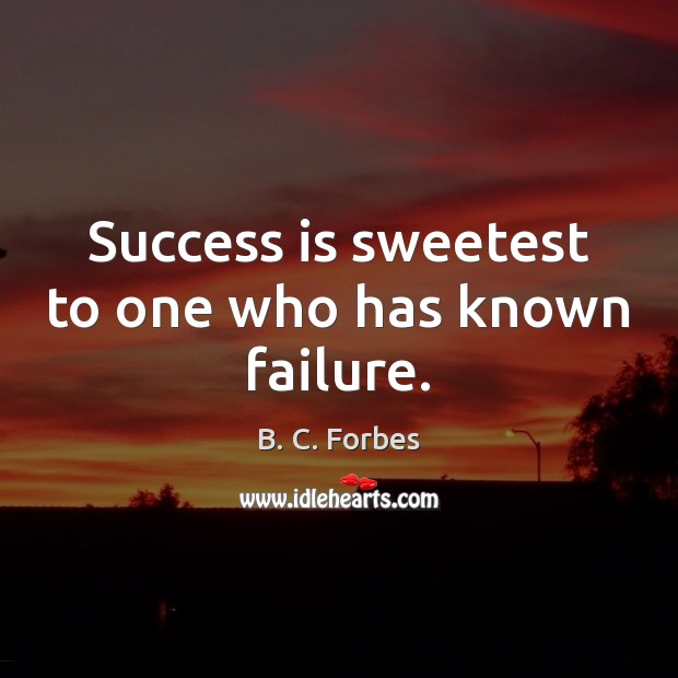 Success is sweetest to one who has known failure. Image