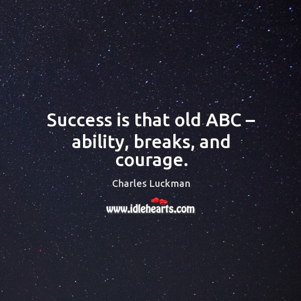 Success is that old abc – ability, breaks, and courage. Success Quotes Image