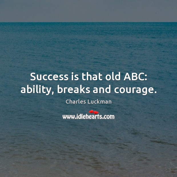 Success is that old ABC: ability, breaks and courage. Success Quotes Image