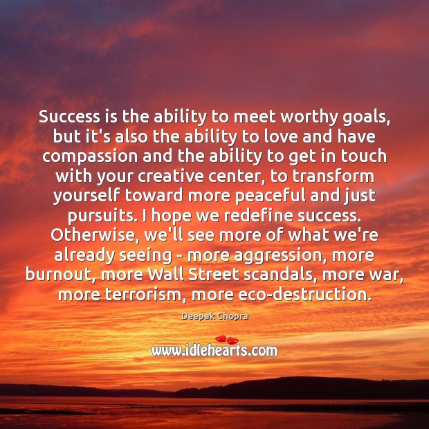 Success is the ability to meet worthy goals, but it’s also the Deepak Chopra Picture Quote
