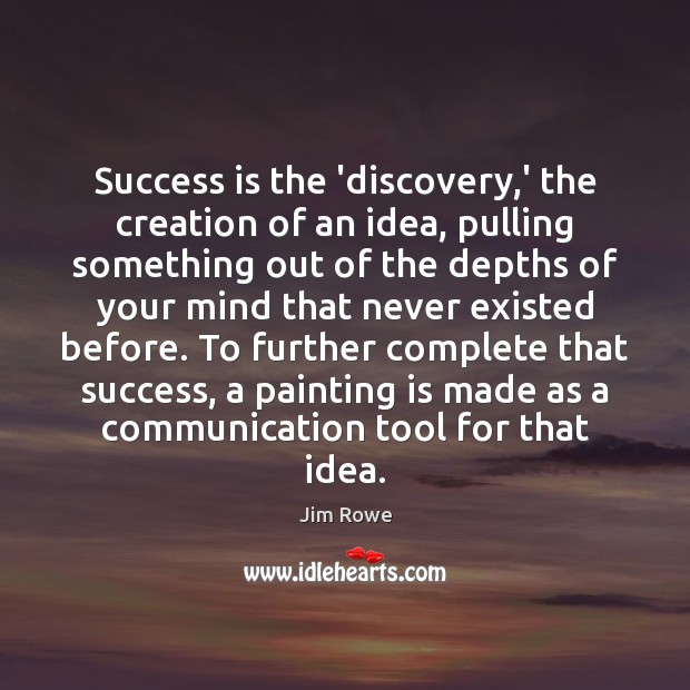 Success is the ‘discovery,’ the creation of an idea, pulling something Success Quotes Image