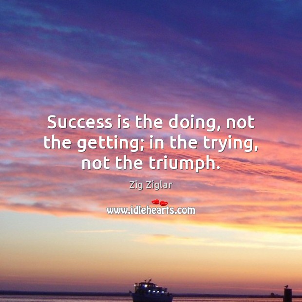 Success is the doing, not the getting; in the trying, not the triumph. Success Quotes Image